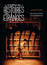 Le bureau des histoires étranges. Les vieux livres sont dangereux - François Gravel