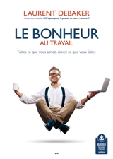 Le bonheur au travail - Laurent Debaker