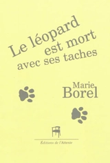 Le léopard est mort avec ses taches - Marie Borel