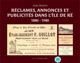 Réclames, annonces et publicités dans l'île de Ré : 1880-1980 - André Diédrich