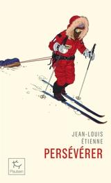 Persévérer : on ne repousse pas ses limites, on les découvre - Jean-Louis Etienne