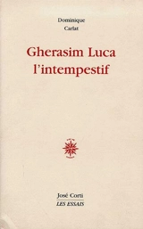 Gherasim Luca, l'intempestif - Dominique Carlat