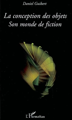 La conception des objets, son monde de fictions - Daniel Guibert