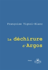 La déchirure d'Argos - Françoise Tignol-Blanc