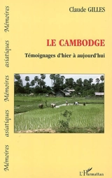 Le Cambodge : témoignages d'hier à aujourd'hui - Claude Gilles
