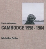 Cambodge 1958-1964 : une vie de photographe - Micheline Dullin