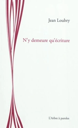 N'y demeure qu'écriture - Jean Loubry
