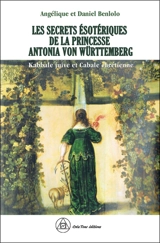 Les secrets ésotériques de la princesse Antonia von Württemberg : kabbale juive et cabale chrétienne - Angélique Benlolo
