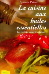La cuisine aux huiles essentielles : des recettes saines et créatives - Aymeric Pataud