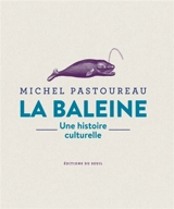 La baleine : une histoire culturelle - Michel Pastoureau