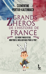 Grands zhéros de l'histoire de France : ils firent parler d'eux, non pour le meilleur mais pour le pire ! - Clémentine Portier-Kaltenbach