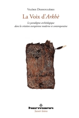 La voix d'Arkhè : le paradigme archéologique dans la création moderne et contemporaine - Valérie Deshoulières