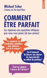Comment être parfait : les réponses aux questions éthiques que vous vous posez (et aux autres) - Michael Schur