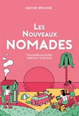 Les nouveaux nomades : toujours ailleurs, partout chez eux - Maxime Brousse