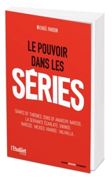 Le pouvoir dans les séries : Game of thrones, Sons of anarchy, Narcos, La servante écarlate, Vikings, Narcos Mexico, Vikings Valhalla... - Michael Pardon