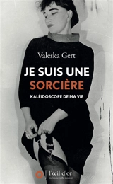 Je suis une sorcière : kaléidoscope de ma vie - Valeska Gert