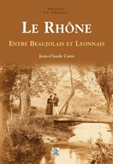 Le Rhône : entre Beaujolais et Lyonnais - Jean-Claude Caira