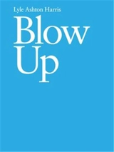 Lyle Ashton Harris : Blow Up - Lyle Ashton Harris