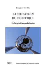 La mutation du politique : de l'utopie à la mondialisation - Panagiotis Kondylis