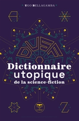 Dictionnaire utopique de la science-fiction - Ugo Bellagamba