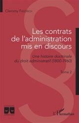 Les contrats de l'administration mis en discours : une histoire doctrinale du droit administratif (1800-1960). Vol. 2 - Clemmy Friedrich
