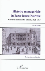 Histoire managériale du Bazar Bonne-Nouvelle : galeries marchandes à Paris, 1835-1863 - Luc Marco