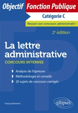 La lettre administrative : concours internes, catégorie C : analyse de l'épreuve, méthodologie et conseils, 20 sujets de concours corrigés - François Brisemur