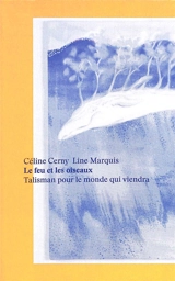 Le feu et les oiseaux : talisman pour le monde qui viendra - Céline Cerny