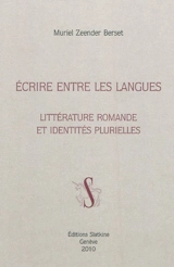 Ecrire entre les langues : littérature romande et identités plurielles - Muriel Zeender Berset