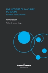 Une histoire de la chimie du solide : synthèses, formes, identités - Pierre Teissier