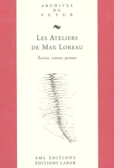 Les ateliers de Max Loreau : écrire, tracer, penser - Max Loreau
