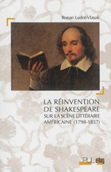 La réinvention de Shakespeare sur la scène littéraire américaine (1798-1857) - Ronan Ludot-Vlasak