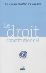 Le droit constitutionnel - Jean-Louis Esambo Kangashe