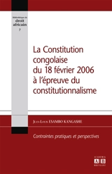 La constitution congolaise du 18 février 2006 à l'épreuve du constitutionnalisme : contraintes pratiques et perspectives - Jean-Louis Esambo Kangashe