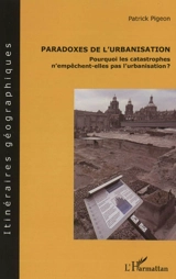 Paradoxes de l'urbanisation : pourquoi les catastrophes n'empêchent-elles pas l'urbanisation - Patrick Pigeon