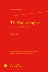 Théâtre complet. Vol. 4 - Pierre Du Ryer