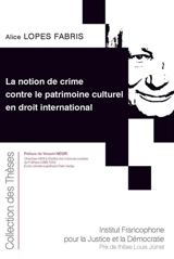 La notion de crime contre le patrimoine culturel en droit international - Alice Lopes Fabris