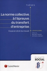 La norme collective à l'épreuve du transfert d'entreprise : essai en droit du travail - Louis Aluome