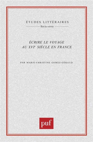 Ecrire le voyage au XVIe siècle en France - Marie-Christine Gomez-Géraud