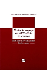 Ecrire le voyage au XVIe siècle en France - Marie-Christine Gomez-Géraud