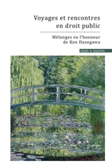Voyages et rencontres en droit public : mélanges en l'honneur de Ken Hasegawa