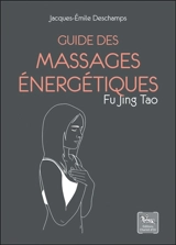 Guide des massages énergétiques : Fu Jing Tao - Jacques Emile Deschamps