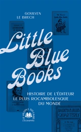 Little Blue Books : histoire de l'éditeur le plus rocambolesque du monde - Goulven Le Brech