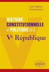 Histoire constitutionnelle et politique de la Ve République - Loïc Chabrier