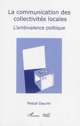 La communication des collectivités locales : l'ambivalence politique - Pascal Dauvin