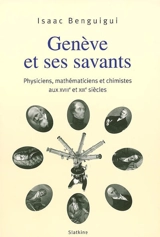 Genève et ses savants : physiciens, mathématiciens et chimistes aux XVIIIe et XIXe siècles - Isaac Benguigui