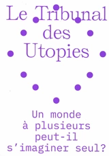 Le tribunal des utopies. Vol. 2. Un monde à plusieurs peut-il s'imaginer seul ?
