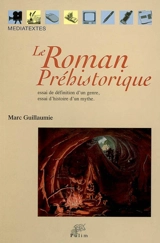 Le roman préhistorique : essai de définition d'un genre, essai d'histoire d'un mythe - Marc Guillaumie