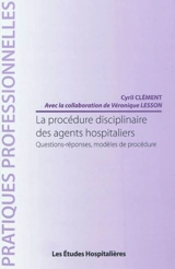 La procédure disciplinaire des agents hospitaliers : questions-réponses, modèles de procédure - Cyril Clément