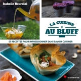 La cuisine au bluff : 57 recettes pour impressionner sans savoir cuisiner - Isabelle Bourdial
